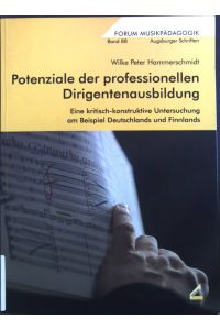 Potenziale der professionellen Dirigentenausbildung: Eine kritisch-konstruktive Untersuchung am Beispiel Deutschlands und Finnlands.   - Forum Musikpädagogik ; Bd. 88.