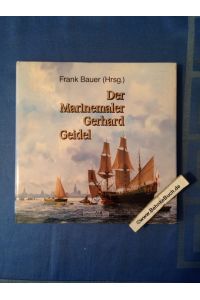 Der Marinemaler Gerhard Geidel.   - Frank Bauer (Hrsg.)