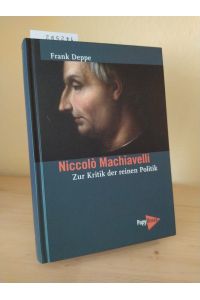Niccolò Machiavelli. Zur Kritik der reinen Politik. [Von Frank Deppe].