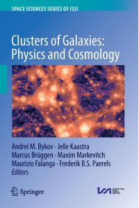 Clusters of Galaxies: Physics and Cosmology (Space Sciences Series of ISSI, 72).