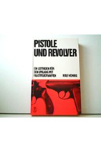 Pistole und Revoler - Ein Leitfaden für den gebrauchsmäßigen, sportlichen und jagdlichen Umgang mit Faustfeuerwaffen.
