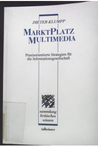 Marktplatz Multimedia: Praxisorientierte Strategien für die Informationsgesellschaft.   - Talheimer Sammlung kritisches Wissen Band 20.