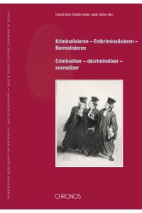 Kriminalisieren - entkriminalisieren - normalisieren. Criminaliser - décriminaliser - normaliser. [Schweizerische Gesellschaft für Wirtschafts- und Sozialgeschichte, Bd. 21, Jg. 21].