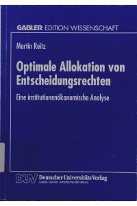 Optimale Allokation von Entscheidungsrechten.   - eine institutionenökonomische Analyse.