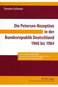 Die Petersen-Rezeption in der Bundesrepublik Deutschland 1960 bis 1984. Die Jenaplan-Pädagogik zwischen «defensiver Rezeption» und einsetzender Petersen-Kritik.