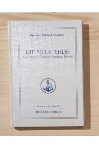 Die neue Erde : Anleitungen, Übungen, Sprüche, Gebete.   - Gesamtwerke ; Bd. 13