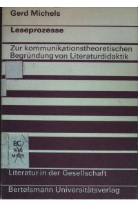 Leseprozesse: zur kommunikationstheoretischen Begründung von Literaturdidaktik.   - Literatur in der Gesellschaft ; Bd. 16