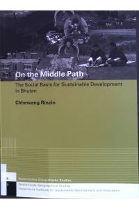 On the Middle Path. The Social Basis for Sustainable Development in Bhutan.   - Netherlands Geographical Studies 352.