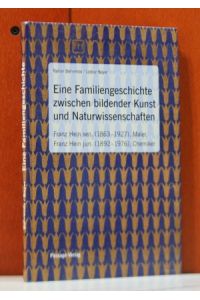 Eine Familiengeschichte zwischen bildender Kunst und Naturwissenschaften. Franz Hein sen. (1863 - 1927), Maler - Franz Hein jun. (1892 - 1976), Chemiker.