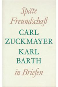Späte Freundschaft in Briefen: Briefwechsel Carl Zuckmayer - Karl Barth