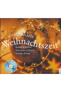 Zauberhafte Weihnachtszeit : Kochen & Backen, Dekorieren & Basteln, Festliche Klänge ; Mit Musik CD : Die schönsten Weihnachtslieder.