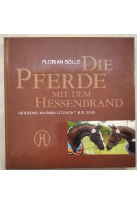 Die Pferde mit dem Hessenbrand - Hessens Warmblutzucht bis 2005.