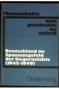 Deutschland im Spannungsfeld der Siegermächte (1945 - 1949).   - Weltgeschichte im Aufriß: Ausgabe in Themenheften.