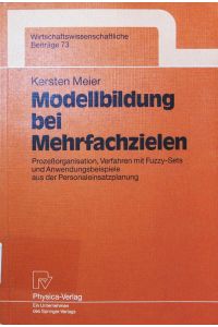 Modellbildung bei Mehrfachzielen.   - Prozeßorganisation, Verfahren mit Fuzzy Sets und Anwendungsbeispiele aus der Personaleinsatzplanung.