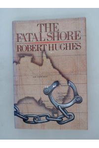 The Fatal Shore. A History of the Transportation of Convicts to Australia, 1787-1868