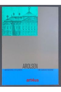 Arolsen : Indessen will es glänzen ; Eine barocke Residenz.   - Stadt und Museumsverein Arolsen in Zusammenarbeit mit dem Land Hessen und dem Landkreis Waldeck-Frankenberg