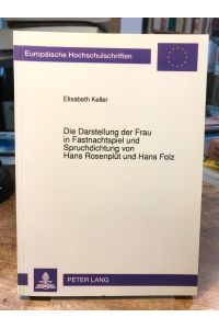 Die Darstellung der Frau in Fastnachtsspiel und Spruchdichtung von Hans Rosenplüt und Hans Folz.