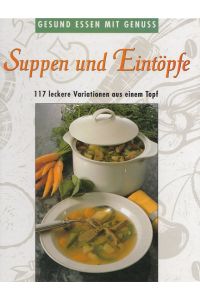 Suppen und Eintöpfe - gesund Essen mit Genuss  - 117 leckere Variationen aus einem Topf