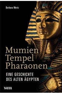 Mumien, Tempel, Pharaonen. Eine Geschichte des Alten Ägypten.   - Aus dem Engl. übers. von Karin Schuler