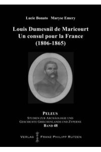 Louis Dumesnil de Maricourt : un consul pour la France ; (1806 - 1865).   - (=Peleus - Studien zur Archäologie u. Geschichte Griechenlands u. Zyperns; Bd. 48).