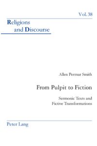 From Pulpit to Fiction. Sermonic Texts and Fictive Transformations. [Religions and Discourse, Vol. 38].