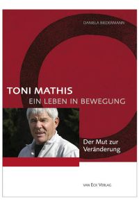 Toni Mathis : ein Leben in Bewegung ; der Mut zur Veränderung.   - Mit einem Vorw. von Ruediger Dahlke