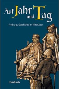 Auf Jahr und Tag. Freiburgs Geschichte im Mittelalter.