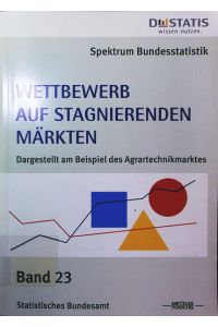 Wettbewerb auf stagnierenden Märkten.   - dargestellt am Beispiel des Agrartechnikmarktes.