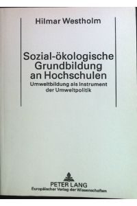 Sozial-ökologische Grundbildung an Hochschulen : Umweltbildung als Instrument der Umweltpolitik.