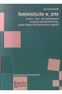 Feministische W_orte : ein Lern-, Denk- und Handlungsbuch zu Sprache und Diskriminierung, Gender Studies und feministischer Linguistik.   - Wissen & Praxis ; 168; Transdisziplinäre Genderstudien ; 5