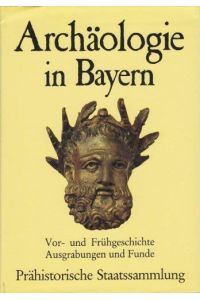 Archäologie in Bayern : Vor- und Frühgeschichte, Ausgrabungen u. Funde.   - Prähistor. Staatssammlung. [Zeichnungen: M. Berger ...]