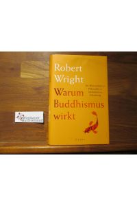 Warum Buddhismus wirkt : die Wissenschaft und Philosophie von Meditation und Erleuchtung.   - Robert Wright ; aus dem amerikanischen Englisch übersetzt von Stephan Schuhmacher