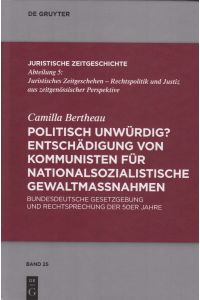 Politisch unwürdig? Entschädigung von Kommunisten für nationalsozialistische Gewaltmaßnahmen. Bundesdeutsche Gesetzgebung und Rechtsprechung der 50er Jahre.
