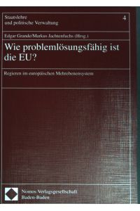 Wie problemlösungsfähig ist die EU? : Regieren im europäischen Mehrebenensystem.   - Staatslehre und politische Verwaltung ; Bd. 4
