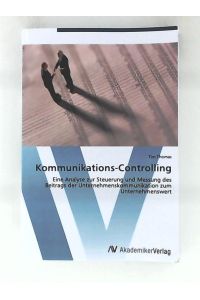 Kommunikations-Controlling: Eine Analyse zur Steuerung und Messung des Beitrags der Unternehmenskommunikation zum Unternehmenswert