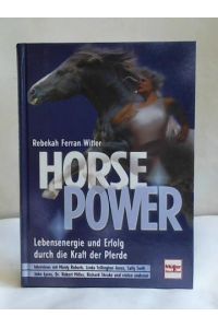 Horse Power. Lebensenergie und Erfolg durch die Kraft der Pferde
