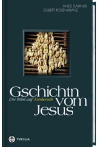 Gschichtn vom Jesus: Die Bibel auf Tirolerisch