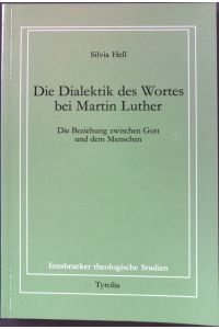 Die Dialektik des Wortes bei Martin Luther: die Beziehung zwischen Gott und dem Menschen.   - Innsbrucker theologische Studien ; Bd. 35