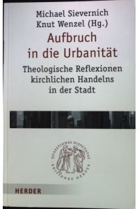 Aufbruch in die Urbanität : theologische Reflexion kirchlichen Handelns in der Stadt.   - Quaestiones disputatae ; 252