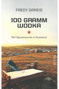 100 Gramm Wodka. Auf Spurensuche in Russland.