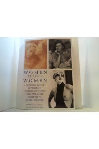 Women seeing women. A pictorial history od women´s photography.