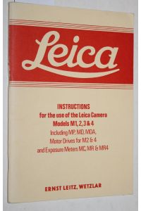 Leica: Instructions for the use of the Leica Camera Models M1, 2, 3 & 4. Including MP, MD, MDA, Motor Drives for M2 & 4 and Exposure Meters MC, MR & MR4.