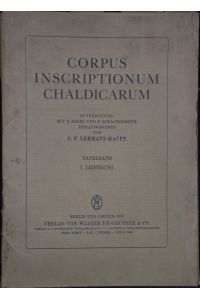 Corpus Inscriptionum Chaldicarum. In Verbindung mit F. Bagel und F. Schachermeyer hrsg. von C. F. Lehmann-Haupt. Text: 1. und 2. Lieferung. Tafelband: 1. Lieferung (von 2).