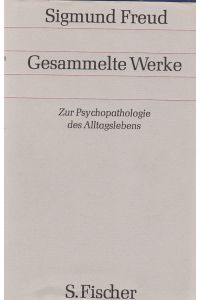Sigm. Freud: Gesammelte Werke. Chronologisch geordnet. 4. Band: Zur Psychopathologie des Alltagslebens.   - Zusammengestellt von Lilla Veszy-Wagner.
