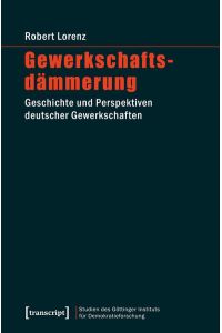 Gewerkschaftsdämmerung  - Geschichte und Perspektiven deutscher Gewerkschaften