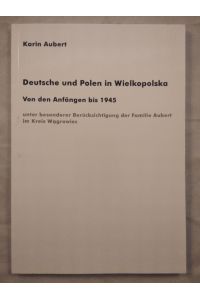 Deutsche und Polen in Wielkopolska - Von den Anfängen bis 1945.