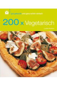 200 x Vegetarisch: Gut gekocht und ganz schön einfach!