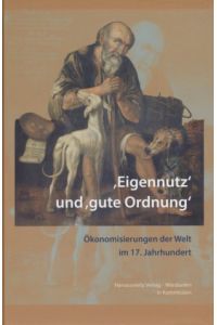 'Eigennutz' und 'gute Ordnung': Ökonomisierungen der Welt im 17. Jahrhundert.   - Wolfenbütteler Arbeiten zur Barockforschung, 54.