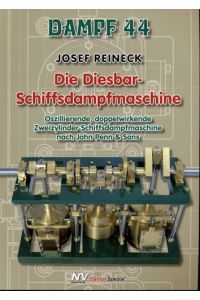 Dampf 44: Die Diesbar-Schiffsdampfmaschine: Oszillierende, doppelwirkende Zweizylinder-Schiffsdampfmaschine nach John Penn & Sons.