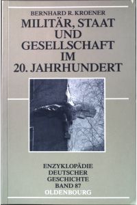 Militär, Staat und Gesellschaft im 20. Jahrhundert (1890 - 1990).   - Enzyklopädie deutscher Geschichte ; Bd. 87